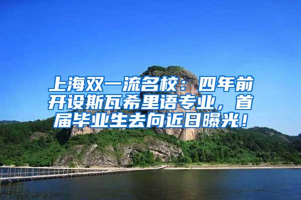 上海双一流名校：四年前开设斯瓦希里语专业，首届毕业生去向近日曝光！