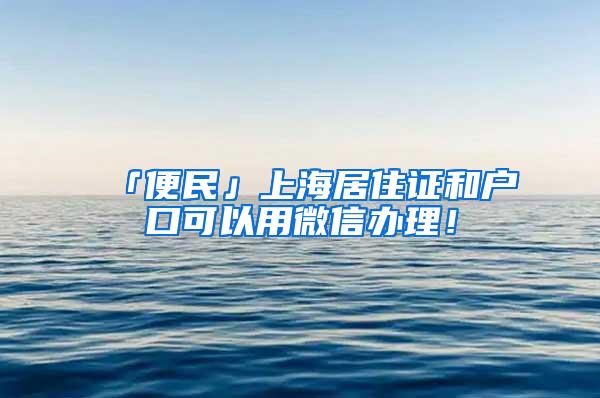 「便民」上海居住证和户口可以用微信办理！