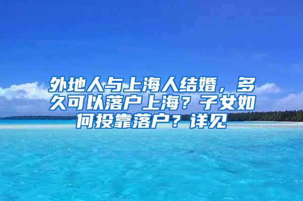 外地人与上海人结婚，多久可以落户上海？子女如何投靠落户？详见