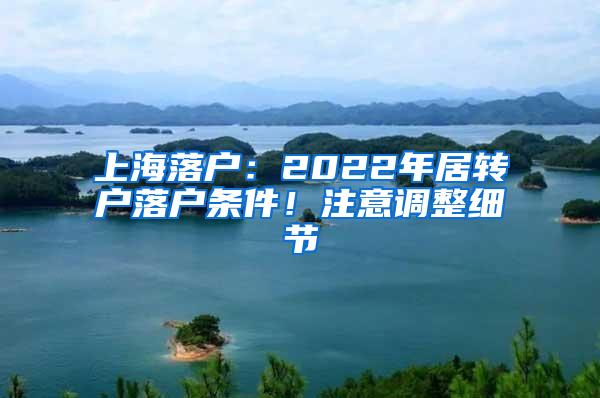 上海落户：2022年居转户落户条件！注意调整细节