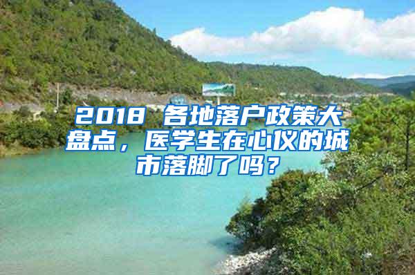 2018 各地落户政策大盘点，医学生在心仪的城市落脚了吗？