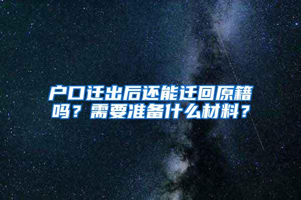 户口迁出后还能迁回原籍吗？需要准备什么材料？