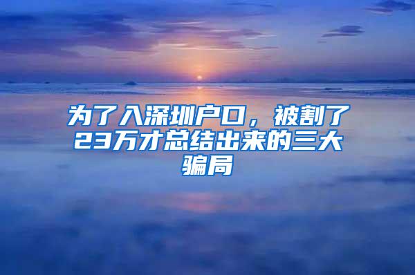 为了入深圳户口，被割了23万才总结出来的三大骗局