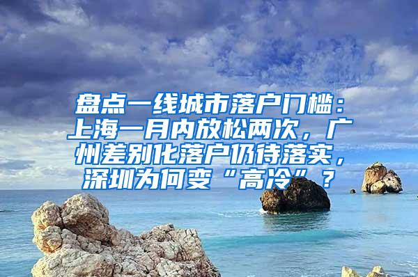 盘点一线城市落户门槛：上海一月内放松两次，广州差别化落户仍待落实，深圳为何变“高冷”？