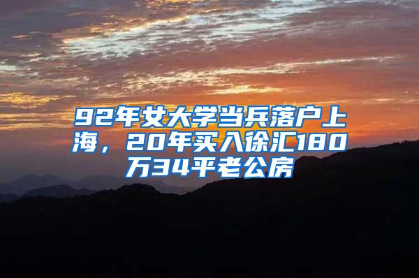 92年女大学当兵落户上海，20年买入徐汇180万34平老公房