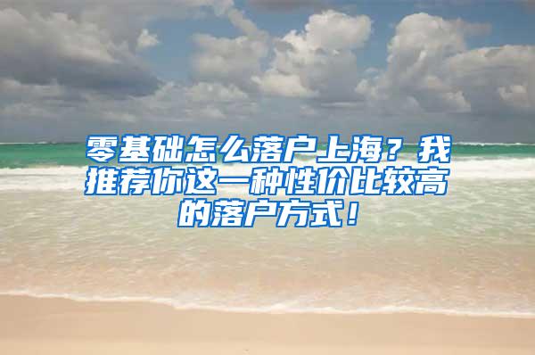 零基础怎么落户上海？我推荐你这一种性价比较高的落户方式！