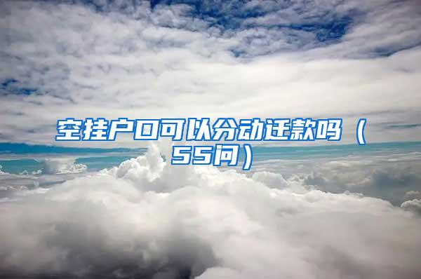 空挂户口可以分动迁款吗（55问）