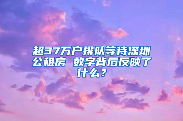 超37万户排队等待深圳公租房 数字背后反映了什么？