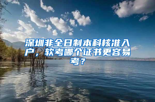 深圳非全日制本科核准入户，软考哪个证书更容易考？