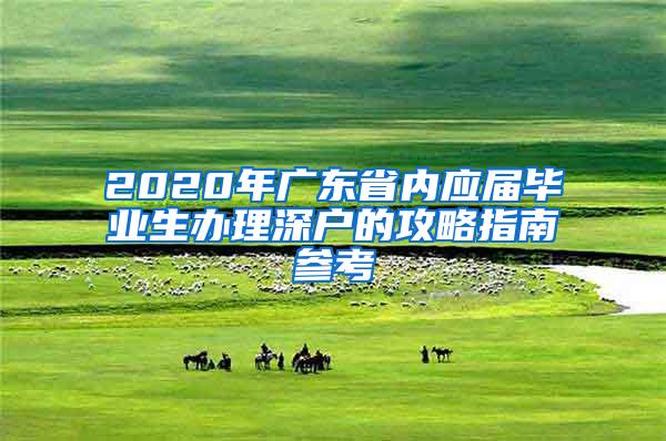 2020年广东省内应届毕业生办理深户的攻略指南参考