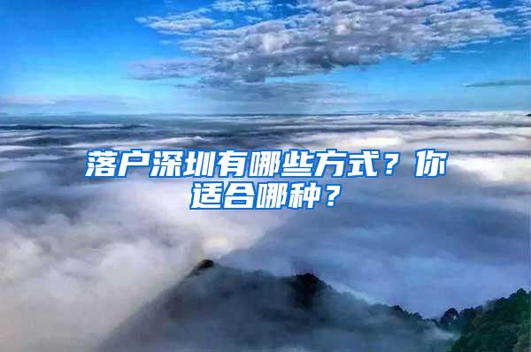 落户深圳有哪些方式？你适合哪种？