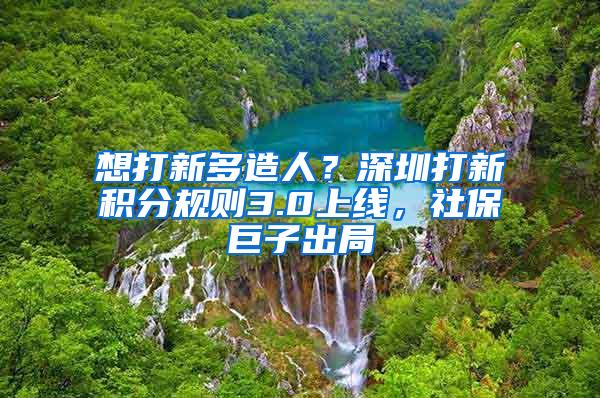 想打新多造人？深圳打新积分规则3.0上线，社保巨子出局