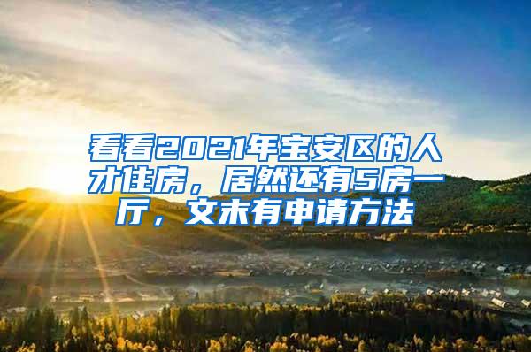 看看2021年宝安区的人才住房，居然还有5房一厅，文末有申请方法