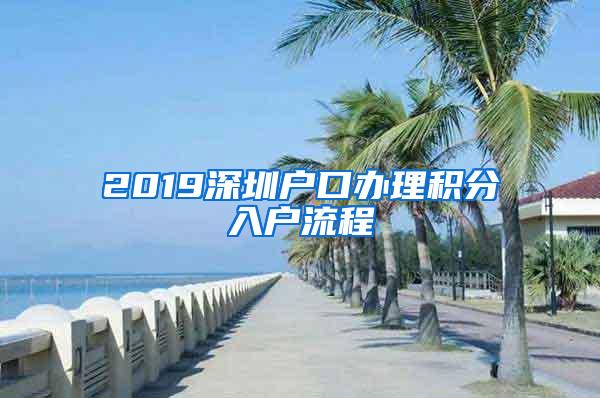 2019深圳户口办理积分入户流程