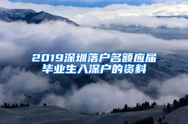 2019深圳落户名额应届毕业生入深户的资料