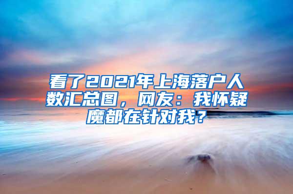 看了2021年上海落户人数汇总图，网友：我怀疑魔都在针对我？