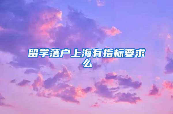 留学落户上海有指标要求么