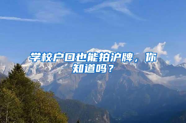 学校户口也能拍沪牌，你知道吗？