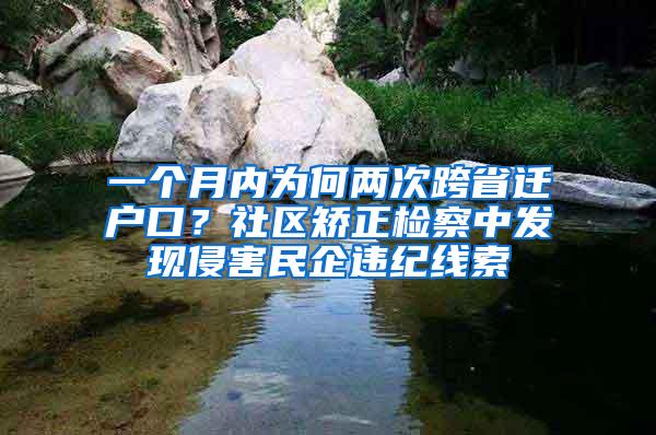 一个月内为何两次跨省迁户口？社区矫正检察中发现侵害民企违纪线索