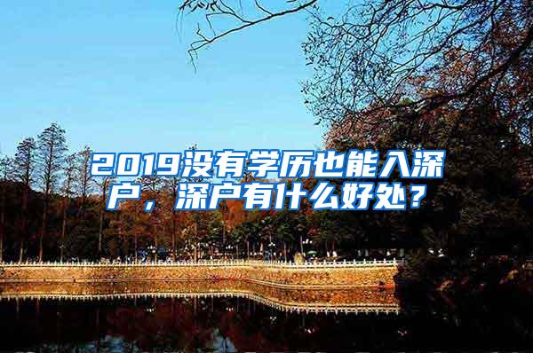 2019没有学历也能入深户，深户有什么好处？