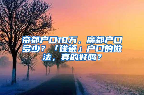 帝都户口10万，魔都户口多少？「碰瓷」户口的做法，真的好吗？