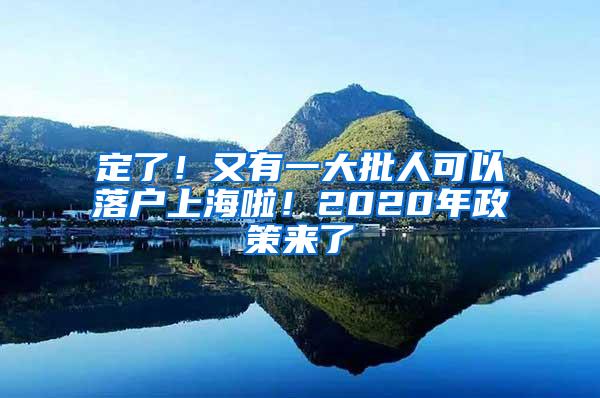 定了！又有一大批人可以落户上海啦！2020年政策来了