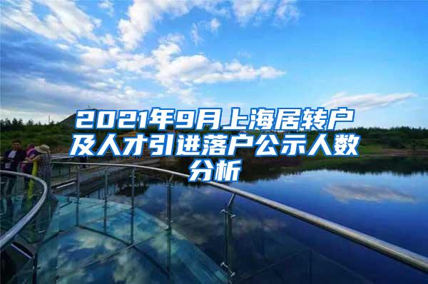 2021年9月上海居转户及人才引进落户公示人数分析