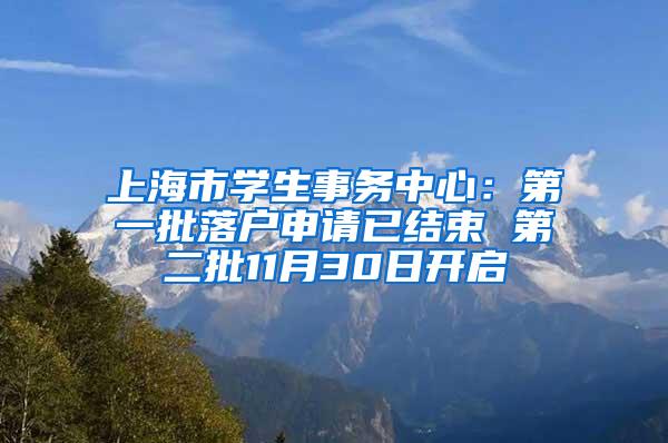 上海市学生事务中心：第一批落户申请已结束 第二批11月30日开启