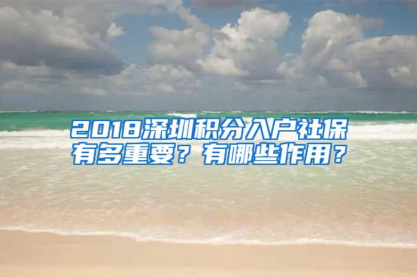 2018深圳积分入户社保有多重要？有哪些作用？