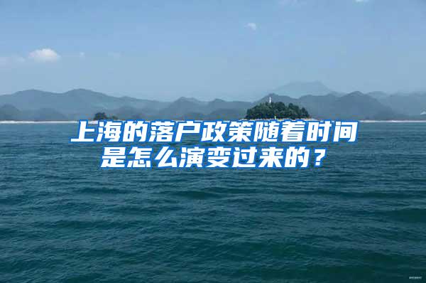 上海的落户政策随着时间是怎么演变过来的？