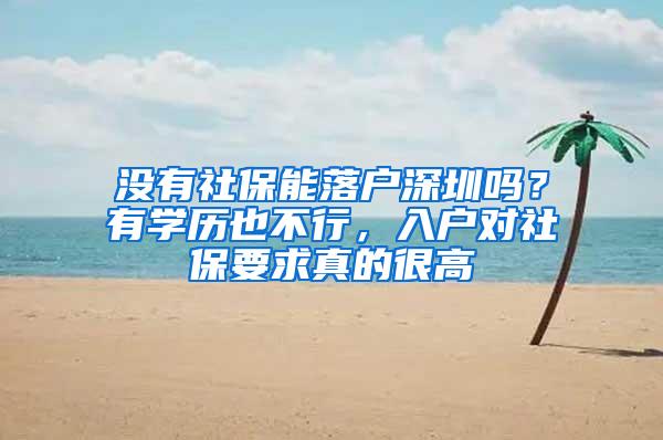 没有社保能落户深圳吗？有学历也不行，入户对社保要求真的很高