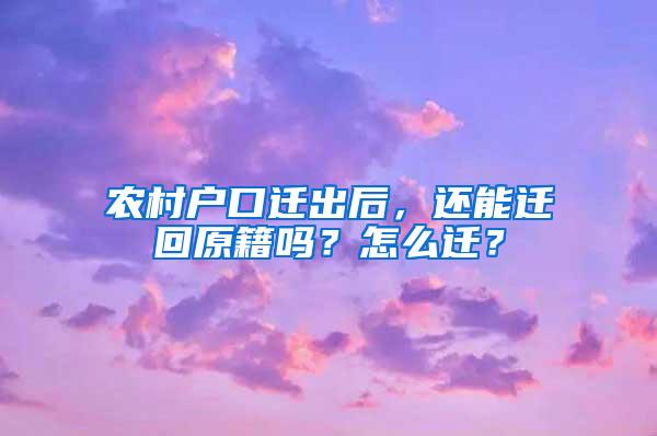 农村户口迁出后，还能迁回原籍吗？怎么迁？