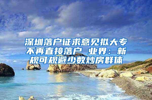 深圳落户征求意见拟大专不再直接落户 业界：新规可规避少数炒房群体