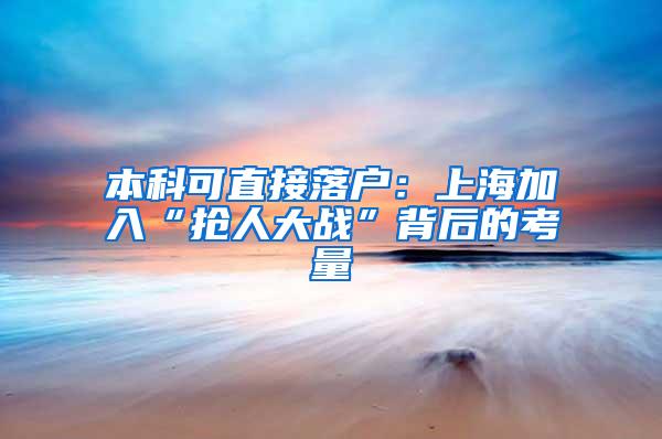 本科可直接落户：上海加入“抢人大战”背后的考量