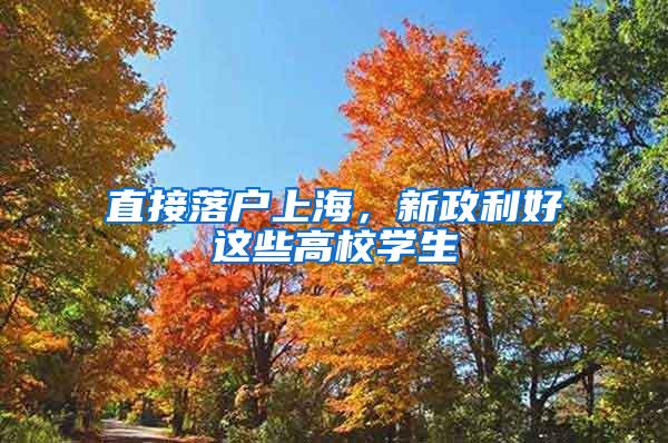 直接落户上海，新政利好这些高校学生