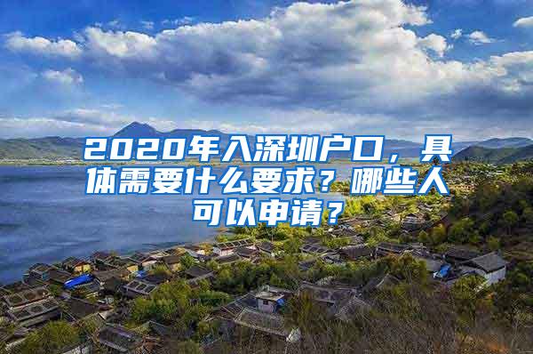 2020年入深圳户口，具体需要什么要求？哪些人可以申请？