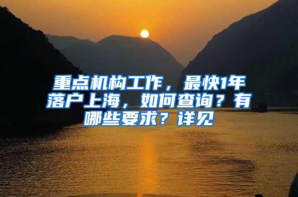 重点机构工作，最快1年落户上海，如何查询？有哪些要求？详见→