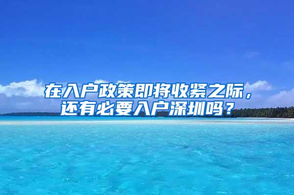 在入户政策即将收紧之际，还有必要入户深圳吗？