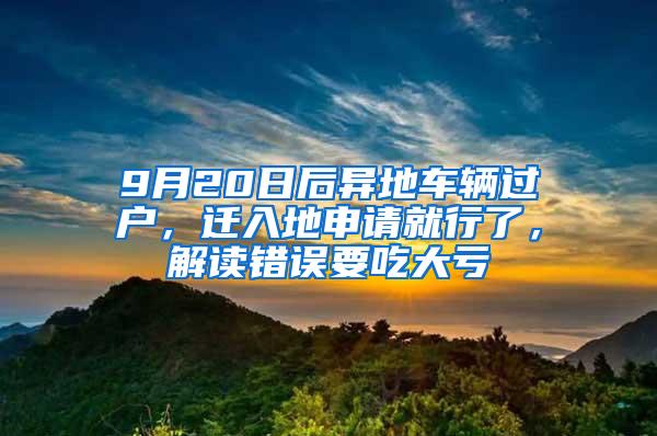 9月20日后异地车辆过户，迁入地申请就行了，解读错误要吃大亏