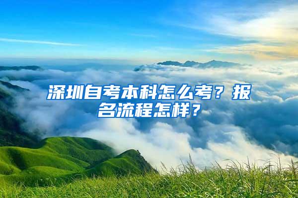 深圳自考本科怎么考？报名流程怎样？