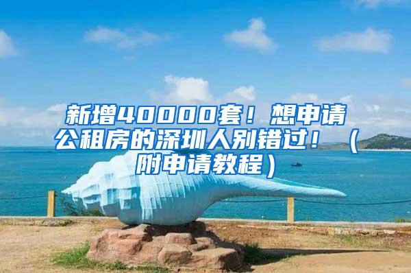 新增40000套！想申请公租房的深圳人别错过！（附申请教程）