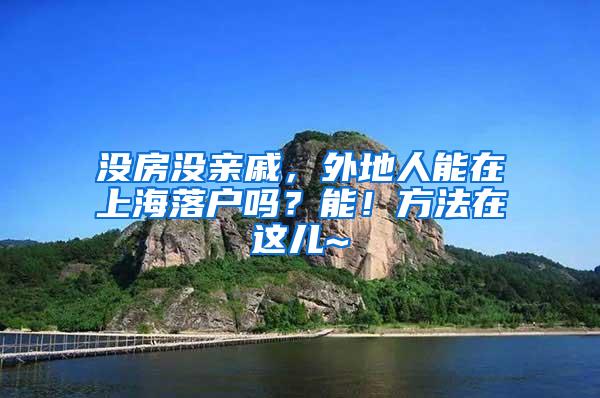 没房没亲戚，外地人能在上海落户吗？能！方法在这儿~