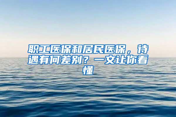 职工医保和居民医保，待遇有何差别？一文让你看懂