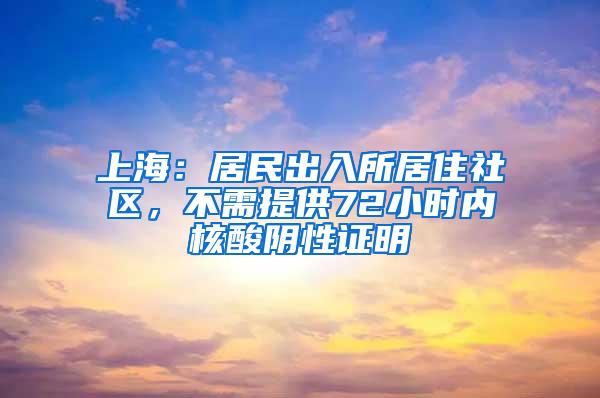 上海：居民出入所居住社区，不需提供72小时内核酸阴性证明