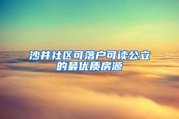 沙井社区可落户可读公立的最优质房源