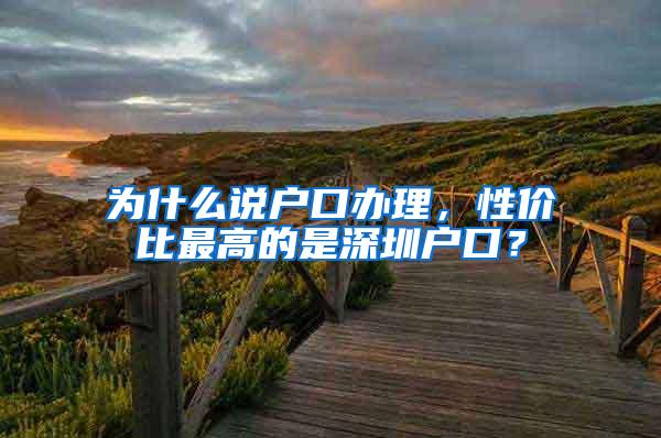 为什么说户口办理，性价比最高的是深圳户口？