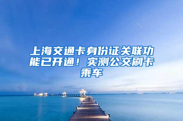 上海交通卡身份证关联功能已开通！实测公交刷卡乘车