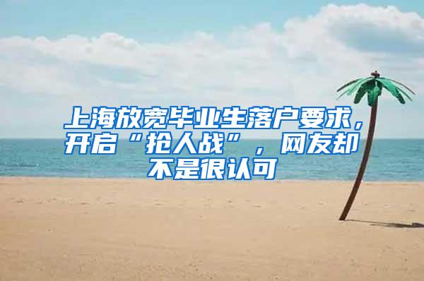 上海放宽毕业生落户要求，开启“抢人战”，网友却不是很认可