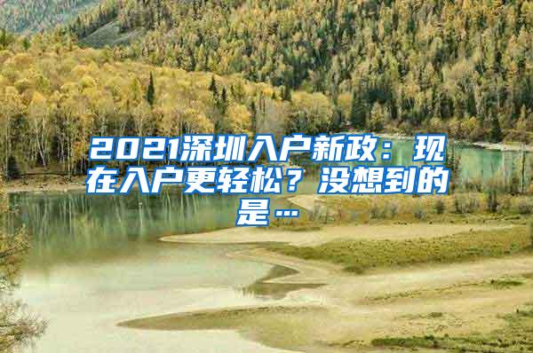 2021深圳入户新政：现在入户更轻松？没想到的是…