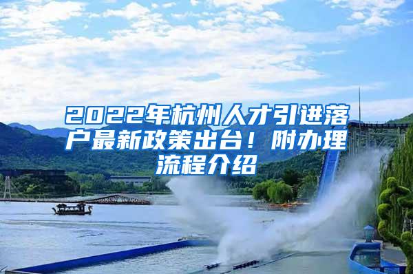 2022年杭州人才引进落户最新政策出台！附办理流程介绍